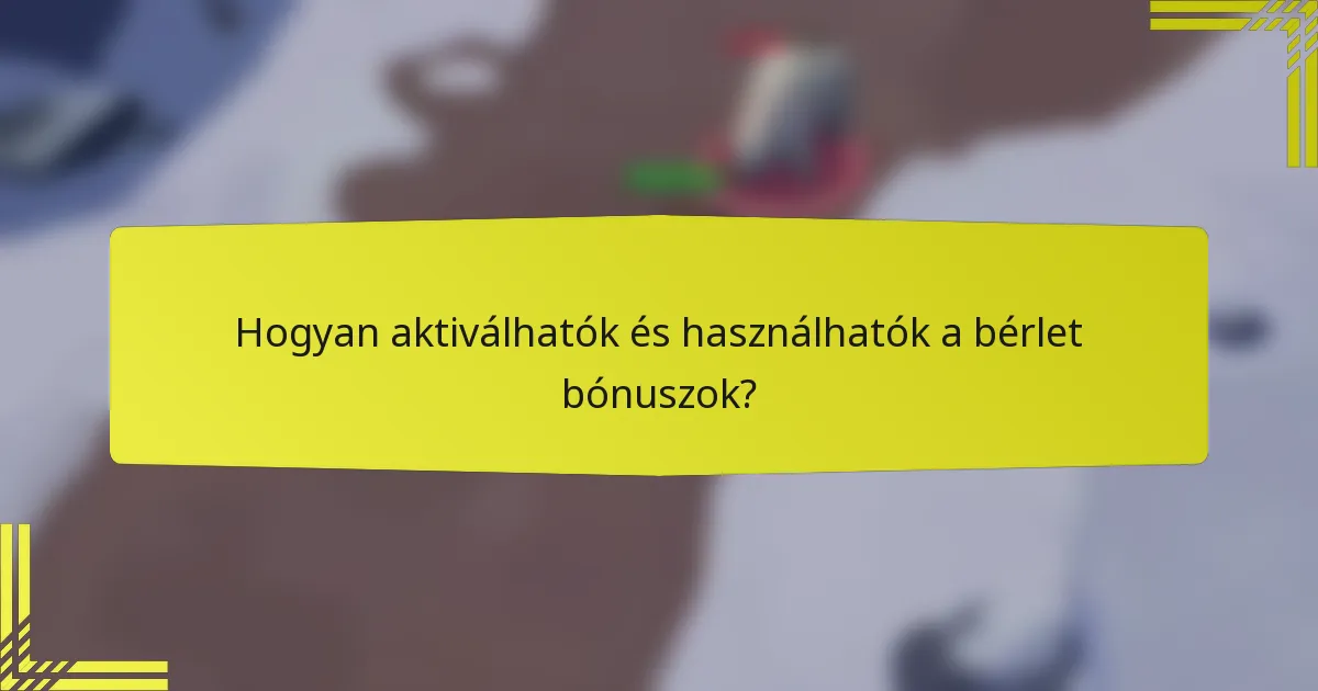 Hogyan aktiválhatók és használhatók a bérlet bónuszok?