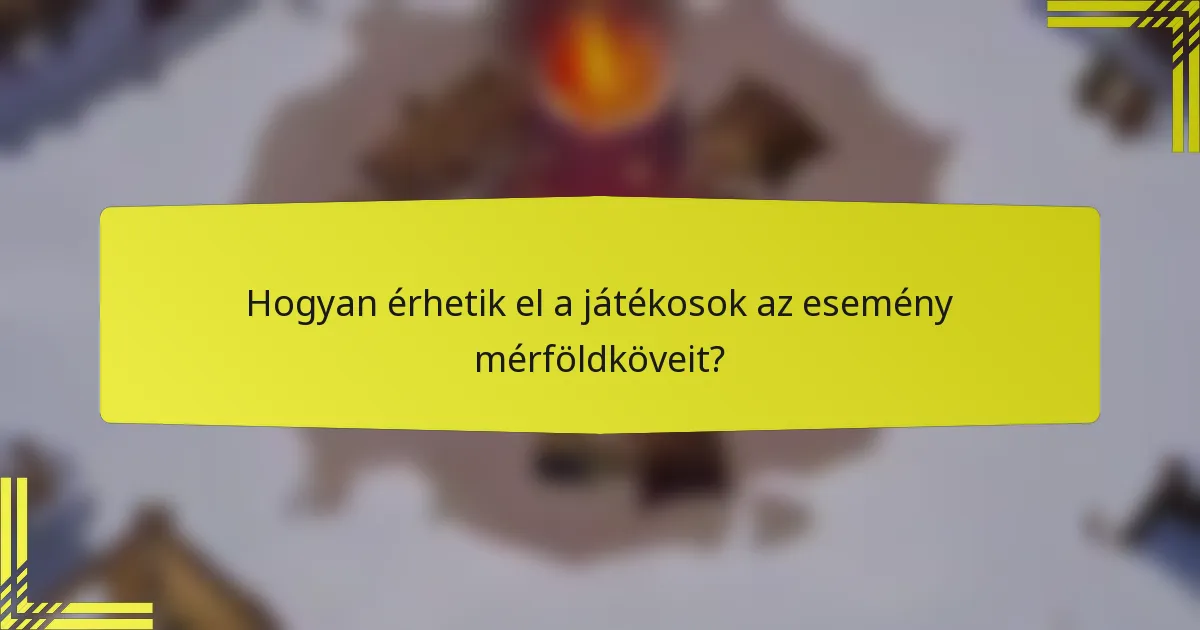 Hogyan érhetik el a játékosok az esemény mérföldköveit?