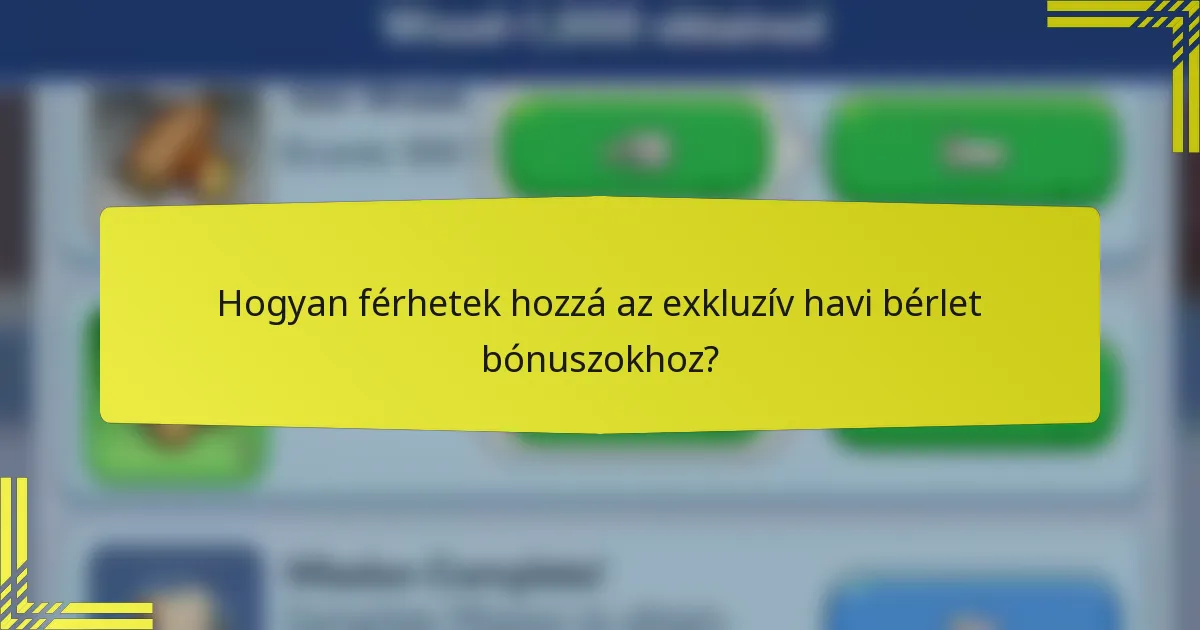Hogyan férhetek hozzá az exkluzív havi bérlet bónuszokhoz?