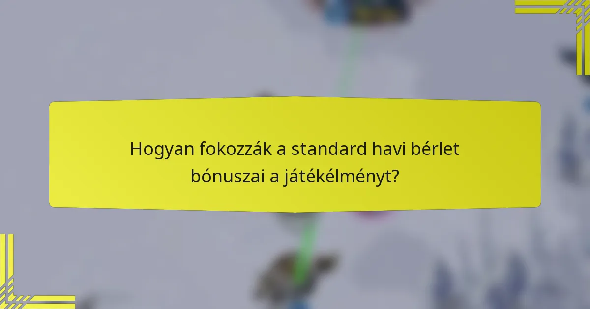 Hogyan fokozzák a standard havi bérlet bónuszai a játékélményt?