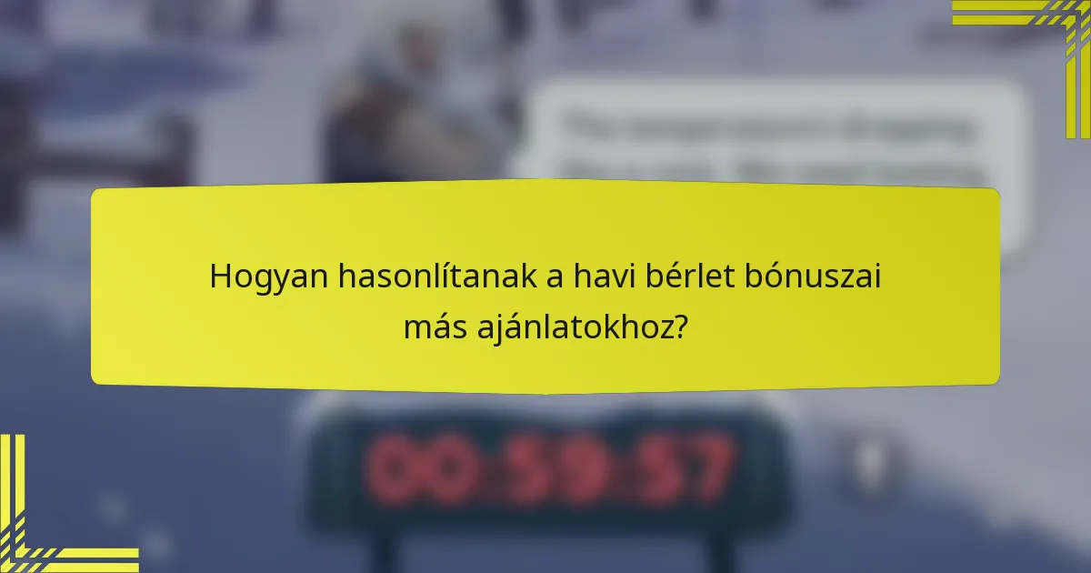 Hogyan hasonlítanak a havi bérlet bónuszai más ajánlatokhoz?