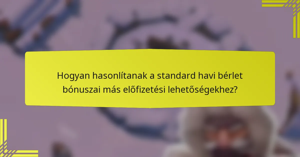 Hogyan hasonlítanak a standard havi bérlet bónuszai más előfizetési lehetőségekhez?