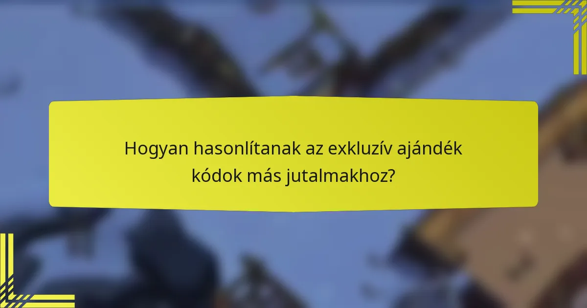 Hogyan hasonlítanak az exkluzív ajándék kódok más jutalmakhoz?