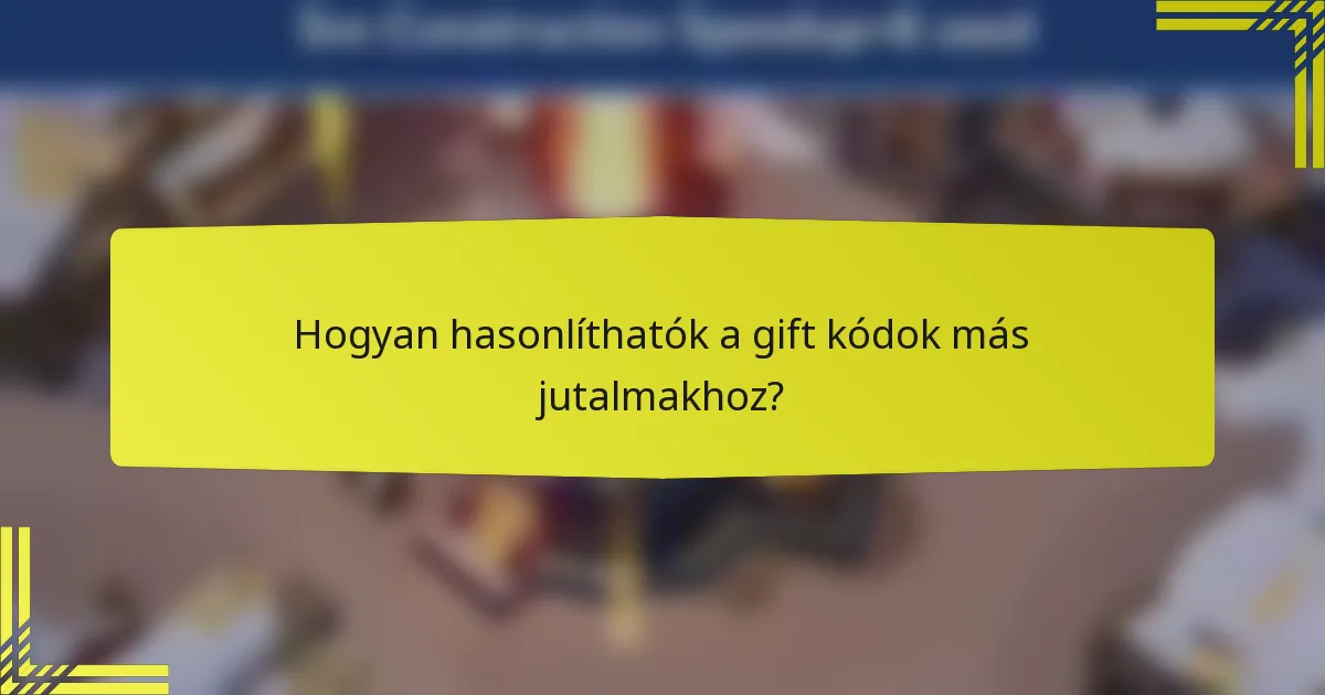 Hogyan hasonlíthatók a gift kódok más jutalmakhoz?