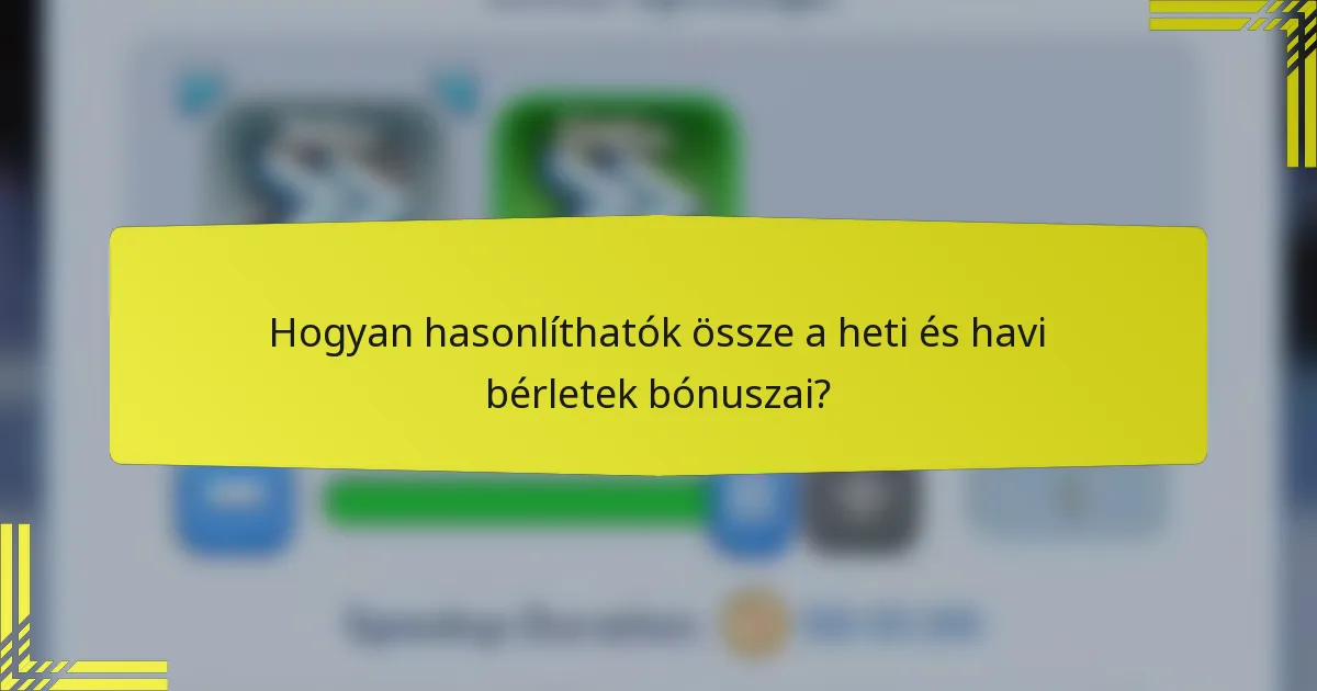 Hogyan hasonlíthatók össze a heti és havi bérletek bónuszai?