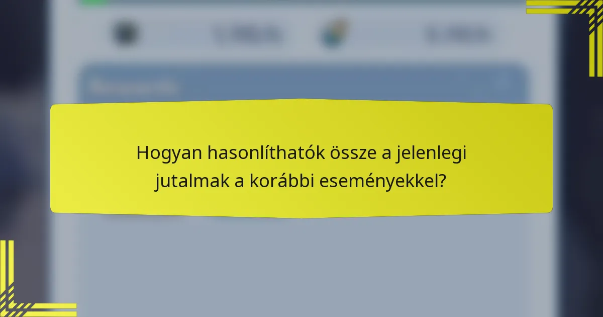 Hogyan hasonlíthatók össze a jelenlegi jutalmak a korábbi eseményekkel?