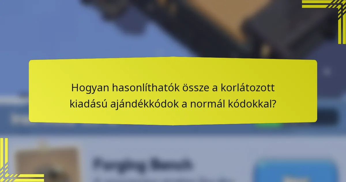 Hogyan hasonlíthatók össze a korlátozott kiadású ajándékkódok a normál kódokkal?