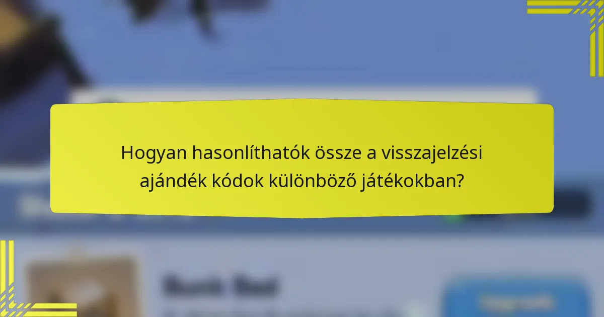 Hogyan hasonlíthatók össze a visszajelzési ajándék kódok különböző játékokban?