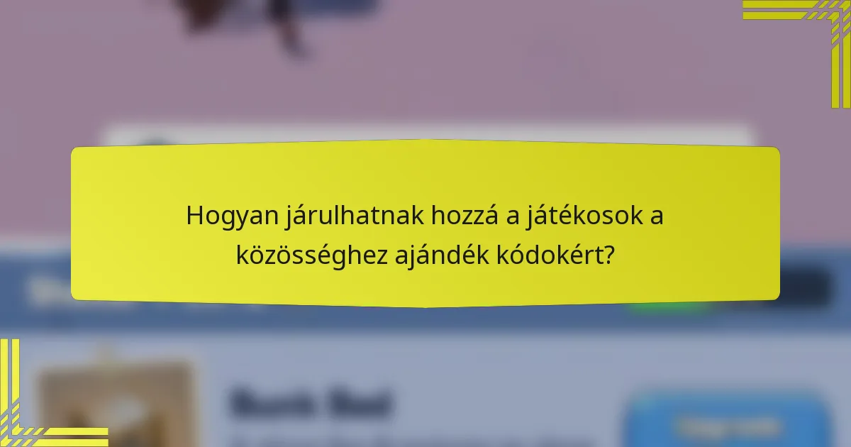 Hogyan járulhatnak hozzá a játékosok a közösséghez ajándék kódokért?