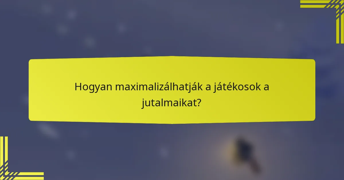 Hogyan maximalizálhatják a játékosok a jutalmaikat?
