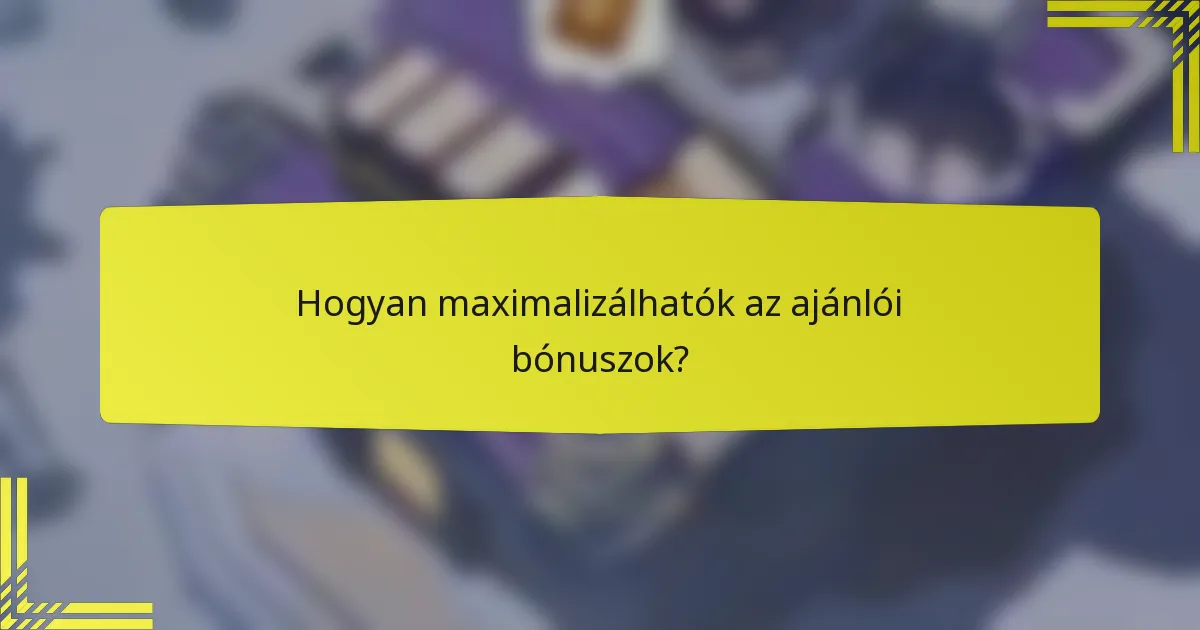 Hogyan maximalizálhatók az ajánlói bónuszok?