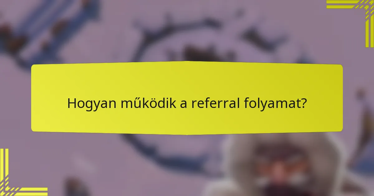 Hogyan működik a referral folyamat?