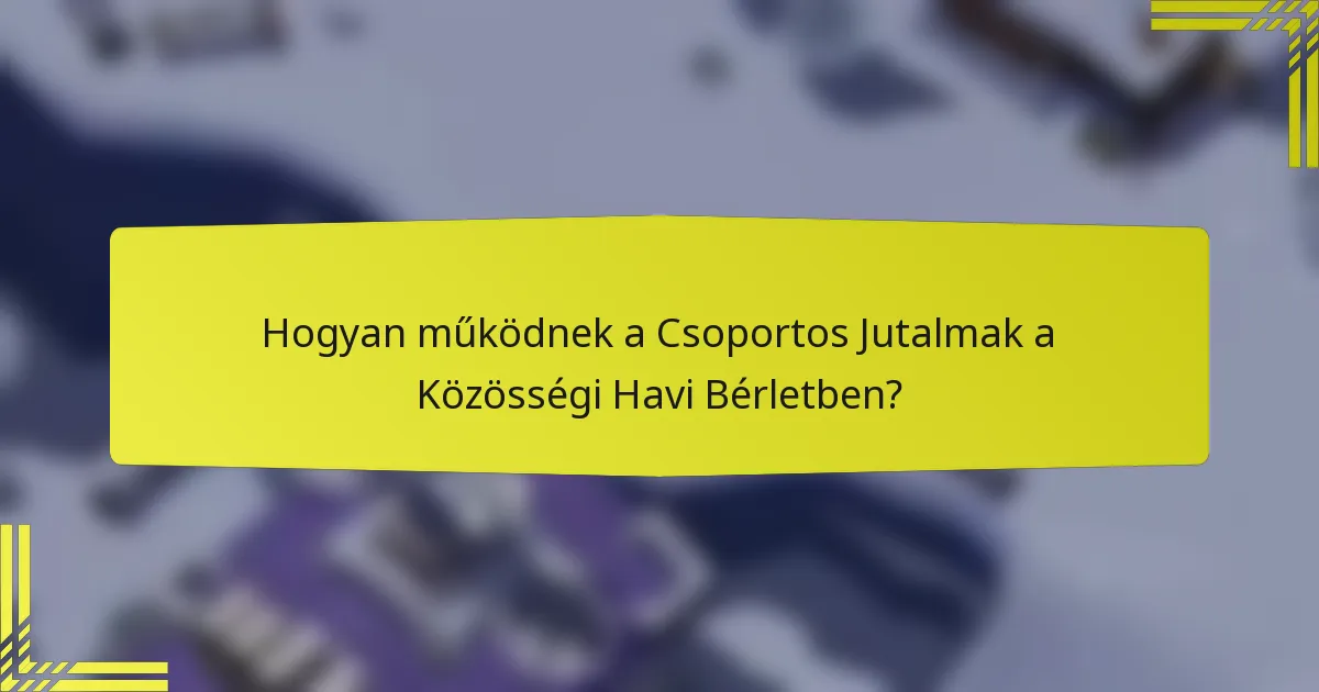 Hogyan működnek a Csoportos Jutalmak a Közösségi Havi Bérletben?