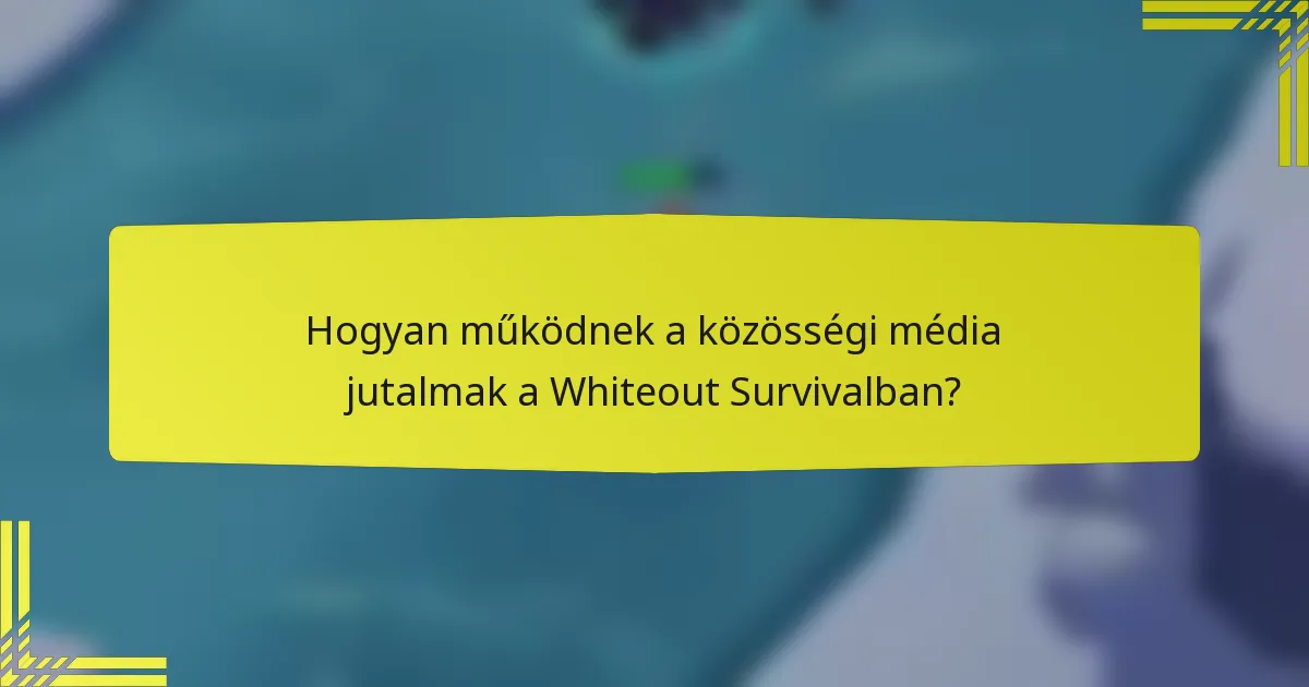Hogyan működnek a közösségi média jutalmak a Whiteout Survivalban?