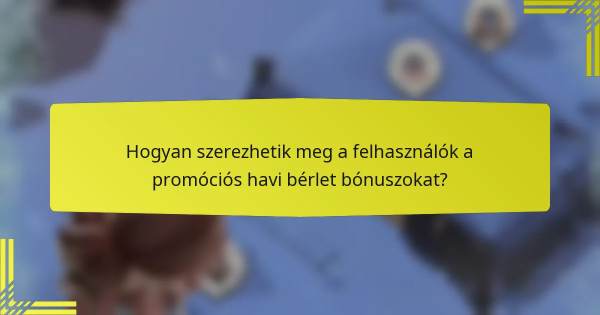 Hogyan szerezhetik meg a felhasználók a promóciós havi bérlet bónuszokat?