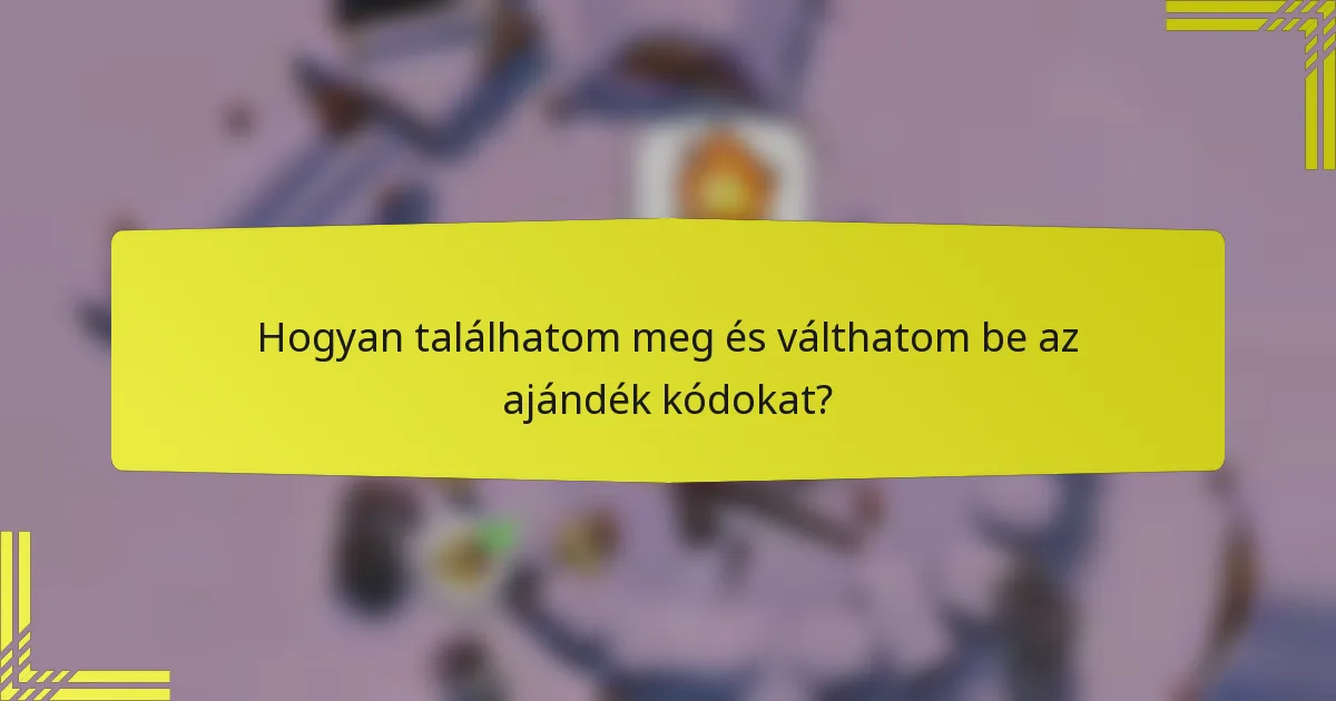 Hogyan találhatom meg és válthatom be az ajándék kódokat?