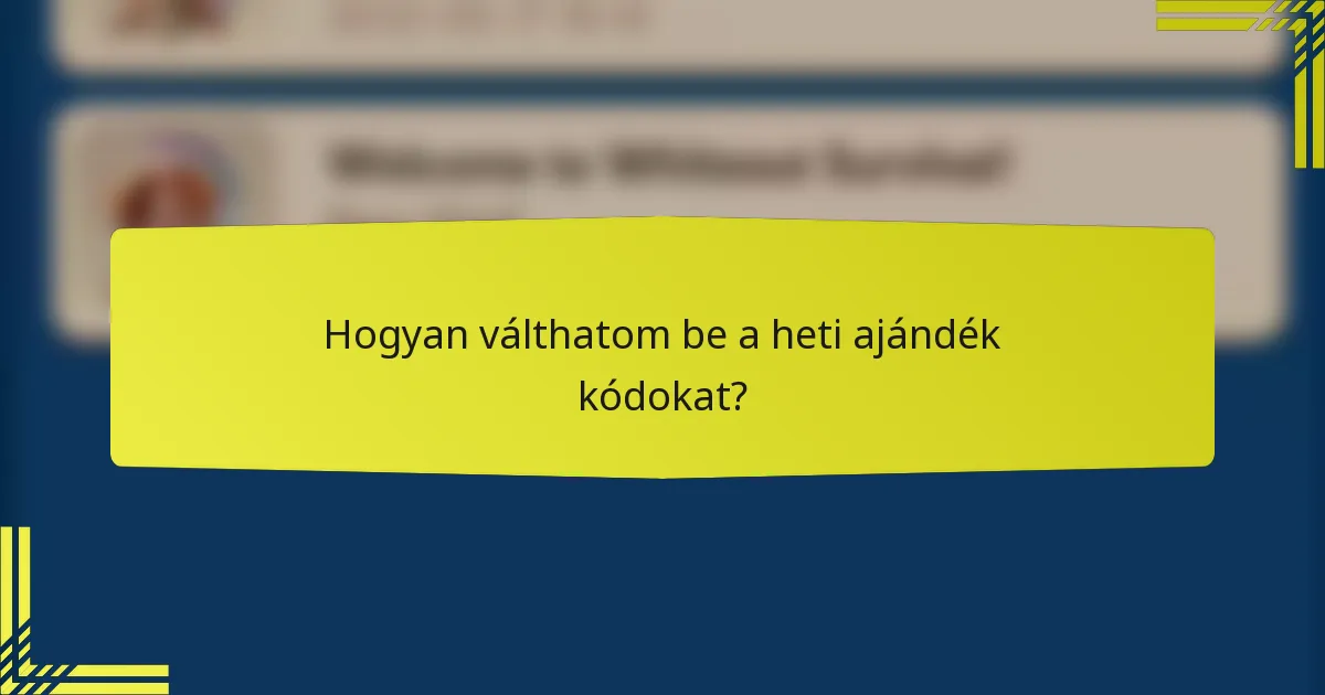 Hogyan válthatom be a heti ajándék kódokat?