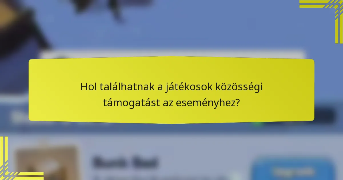 Hol találhatnak a játékosok közösségi támogatást az eseményhez?