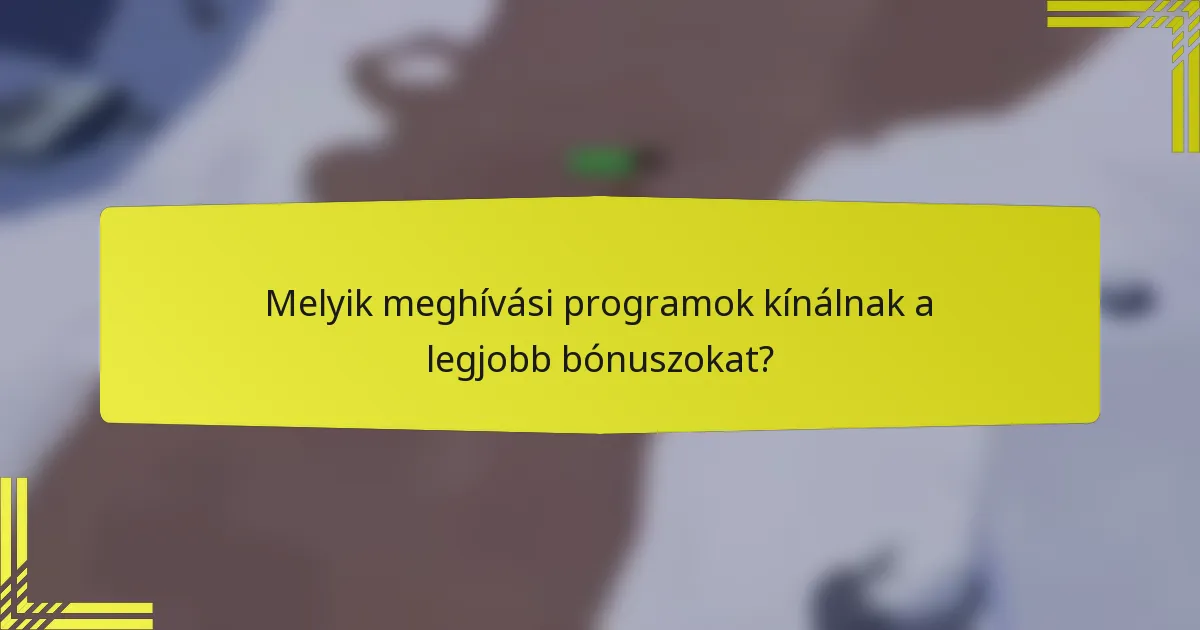 Melyik meghívási programok kínálnak a legjobb bónuszokat?
