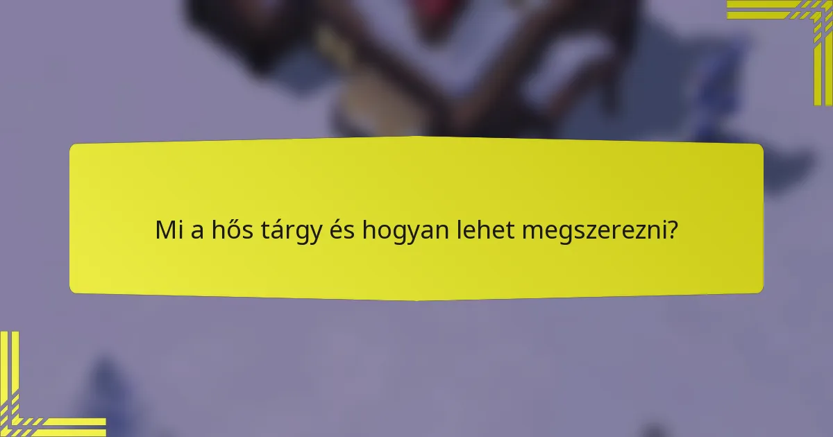 Mi a hős tárgy és hogyan lehet megszerezni?