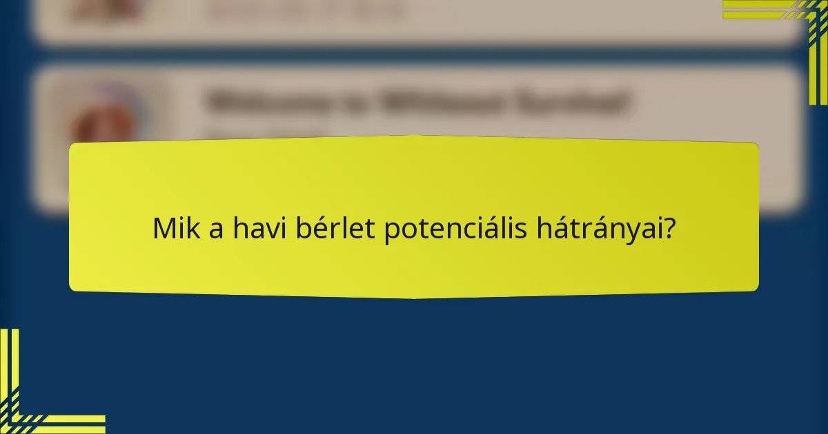 Mik a havi bérlet potenciális hátrányai?