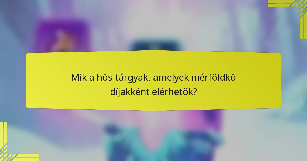 Mik a hős tárgyak, amelyek mérföldkő díjakként elérhetők?