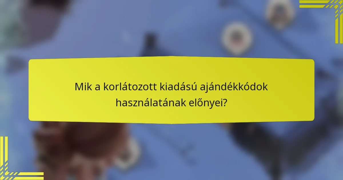 Mik a korlátozott kiadású ajándékkódok használatának előnyei?