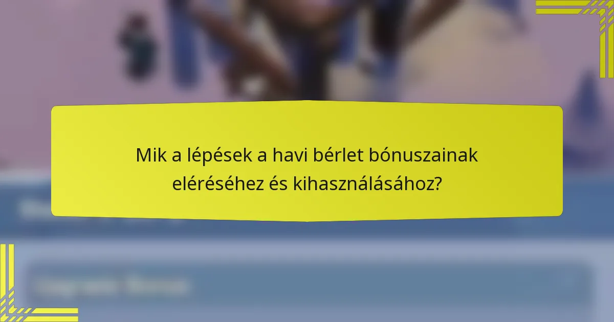 Mik a lépések a havi bérlet bónuszainak eléréséhez és kihasználásához?