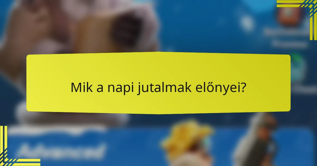Mik a napi jutalmak előnyei?