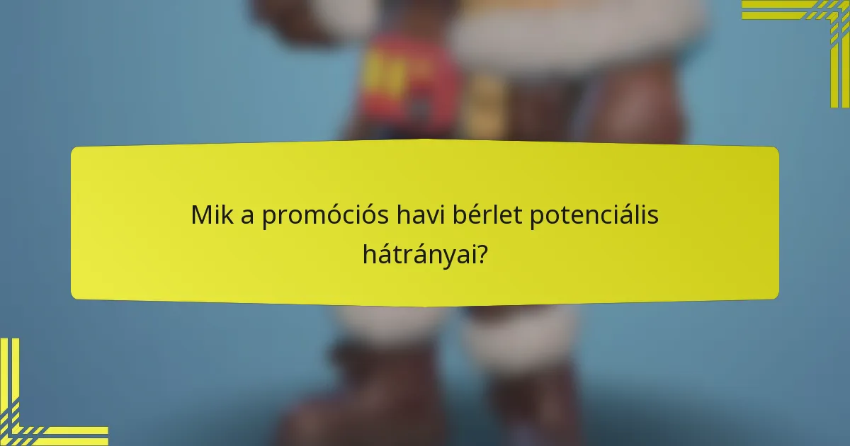 Mik a promóciós havi bérlet potenciális hátrányai?