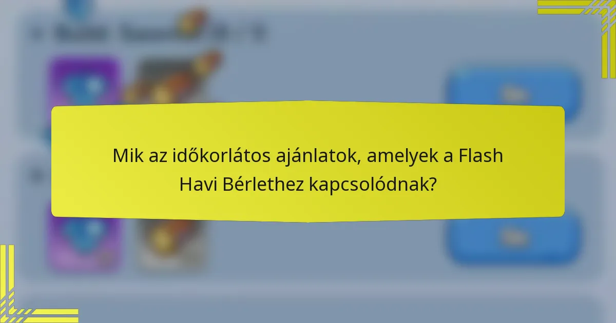 Mik az időkorlátos ajánlatok, amelyek a Flash Havi Bérlethez kapcsolódnak?
