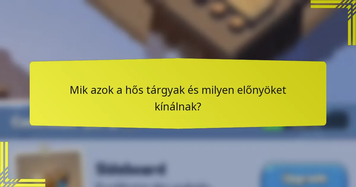 Mik azok a hős tárgyak és milyen előnyöket kínálnak?