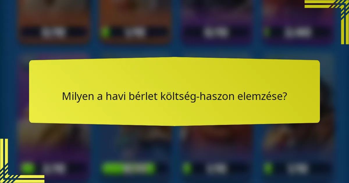 Milyen a havi bérlet költség-haszon elemzése?