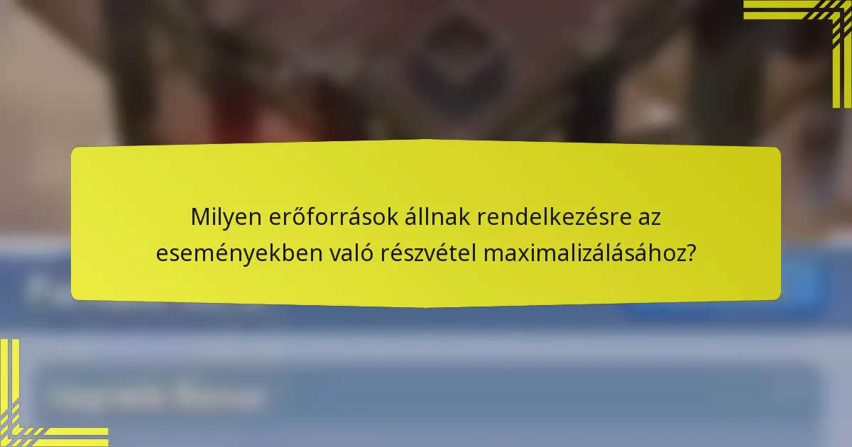 Milyen erőforrások állnak rendelkezésre az eseményekben való részvétel maximalizálásához?