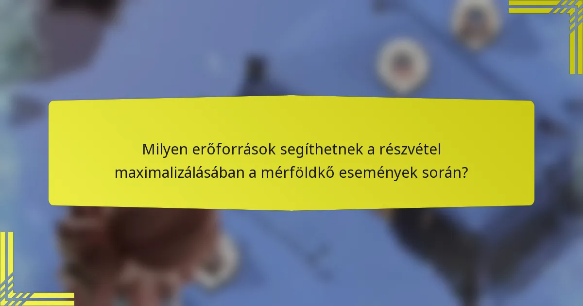 Milyen erőforrások segíthetnek a részvétel maximalizálásában a mérföldkő események során?