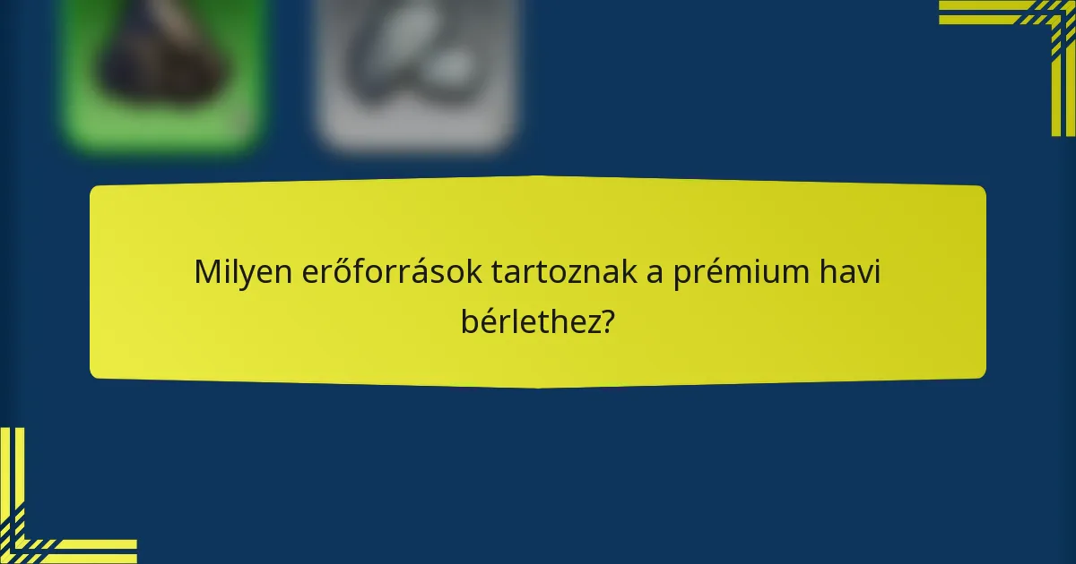 Milyen erőforrások tartoznak a prémium havi bérlethez?