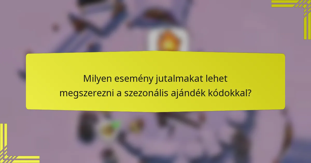 Milyen esemény jutalmakat lehet megszerezni a szezonális ajándék kódokkal?