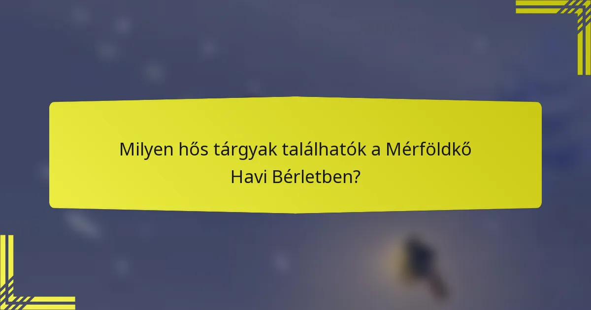 Milyen hős tárgyak találhatók a Mérföldkő Havi Bérletben?