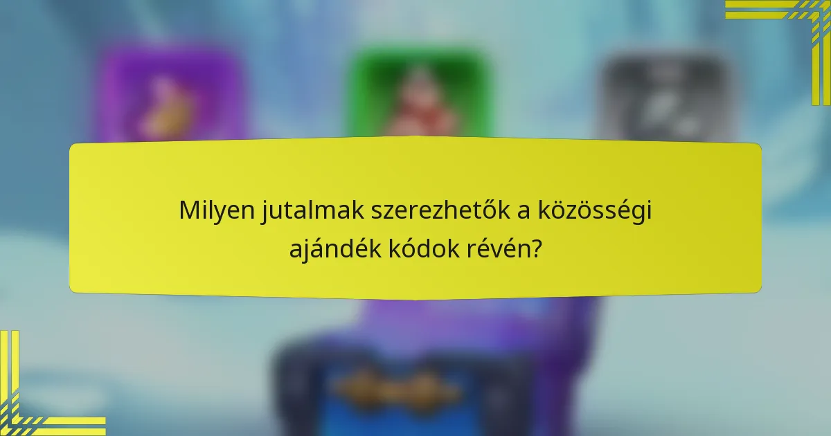 Milyen jutalmak szerezhetők a közösségi ajándék kódok révén?