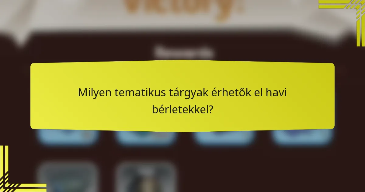 Milyen tematikus tárgyak érhetők el havi bérletekkel?
