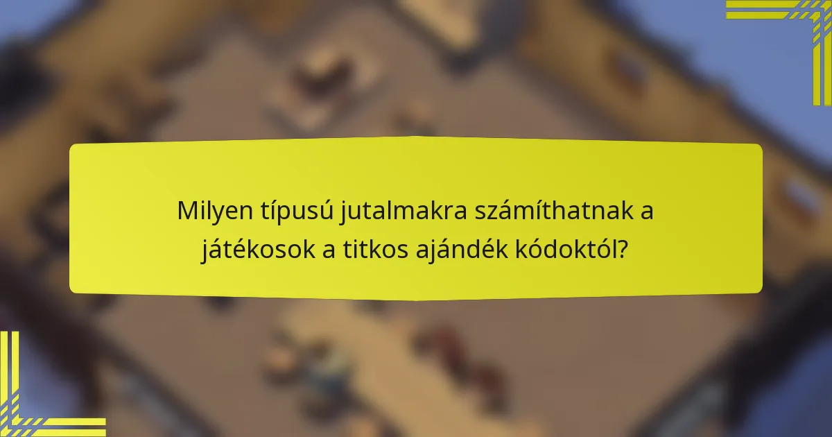 Milyen típusú jutalmakra számíthatnak a játékosok a titkos ajándék kódoktól?